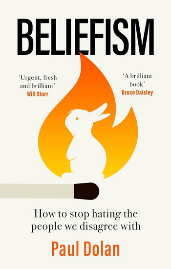 Beliefism: How to stop hating the people we disagree with - PAUL DOLAN
