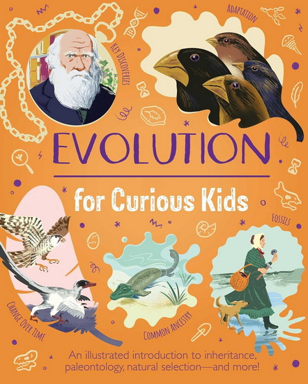 Evolution for Curious Kids: An Illustrated Introduction to Inheritance, Paleontology, Natural Selection and More! - ANNA CLAYBOURNE