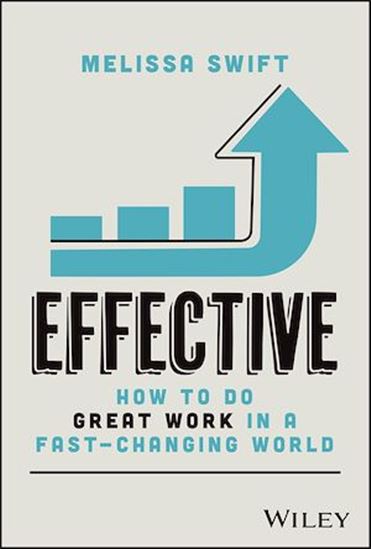 Effective: How to Do Great Work in a Fast-Changing World - MELISSA SWIFT