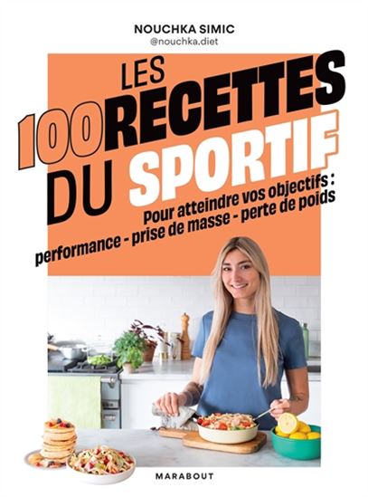 Les 100 recettes du sportif : pour atteindre vos objectifs : performance, prise de masse, perte de poids - NOUCHKA SIMIC