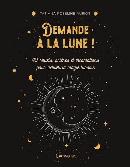 Demande à la lune ! : 40 rituels, prières et incantations pour activer la magie lunaire - TATIANA ROSELINE AURIOT