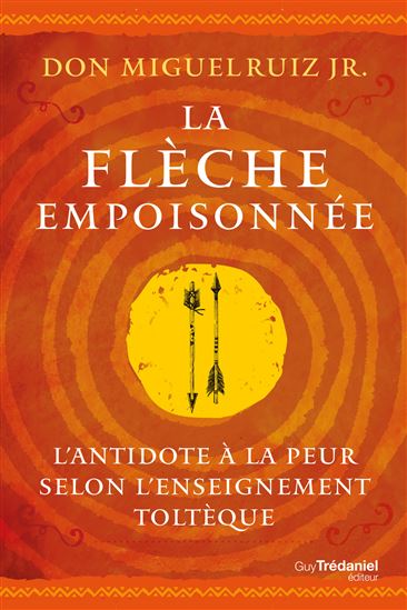 La Flèche empoisonnée : l'antidote à la peur selon l'enseignement toltèque - MIGUEL JR RUIZ