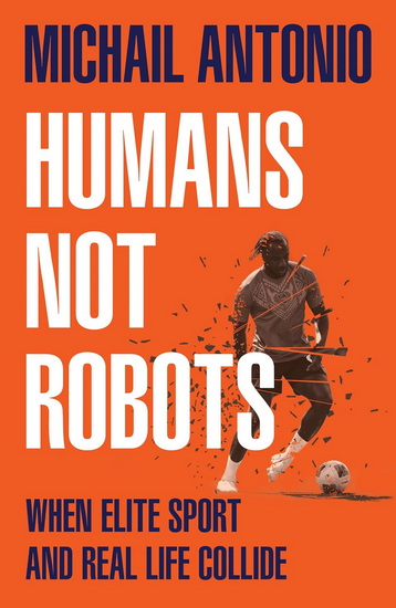 Humans Not Robots: When Elite Sport and Real Life Collide - MICHAIL ANTONIO