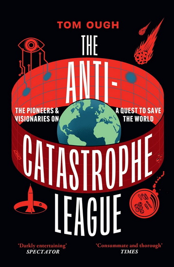The Anti-Catastrophe League: The pioneers and visionaries on a quest to save the world - TOM OUGH