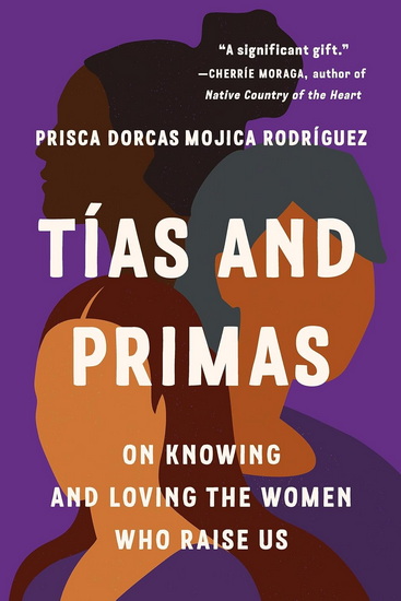 Tías and Primas: On Knowing and Loving the Women Who Raise Us - PRISCA DORCAS MOJICA RODRÍGUEZ - JOSIE DEL CASTILLO