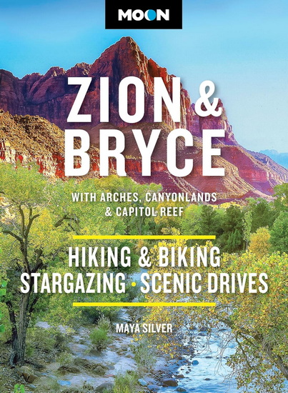 Moon Zion & Bryce: With Arches, Canyonlands & Capitol Reef: Hiking & Biking, Stargazing, Scenic Drives - MAYA SILVER