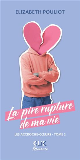 Les Accroche-cœurs : La pire rupture de ma vie - ELIZABETH POULIOT