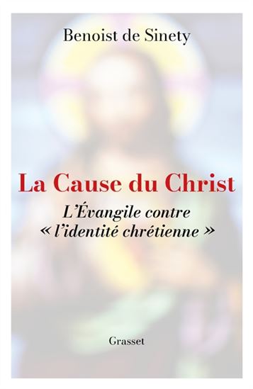 La Cause du Christ : l'Évangile contre l'identité chrétienne - BENOIST DE SINETY