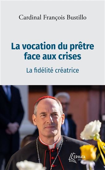 La Vocation du prêtre face aux crises : la fidélité créatrice - FRANÇOIS BUSTILLO