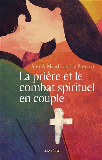 La Prière et le combat spirituel en couple - ALEX LAURIOT PRÉVOST - MAUD LAURIOT PRÉVOST
