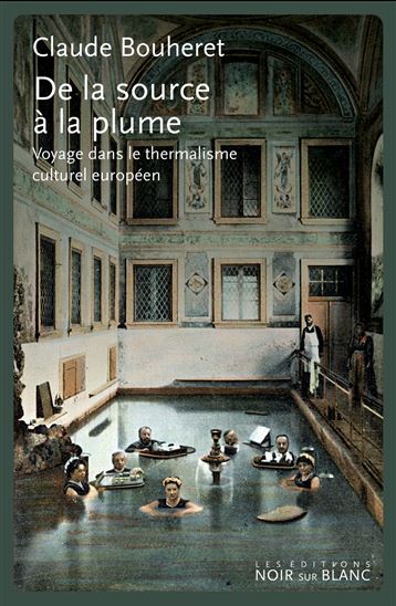 De la source à la plume : voyage dans le thermalisme culturel européen - CLAUDE BOUHERET