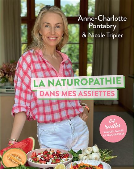 La Naturopathie dans mes assiettes : 92 recettes simples, saines et savoureuses - ANNE-CHARLOTTE PONTABRY - NICOLE TRIPIER