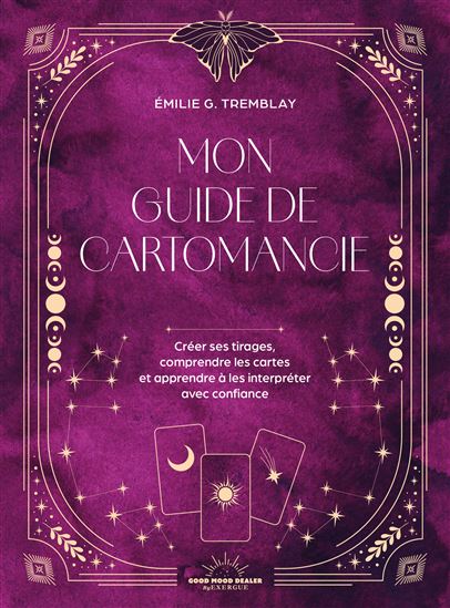 Mon guide de cartomancie : créér ses propres tirages, comprendre les cartes et apprendre à les interpréter avec confiance - EMILIE GAGNON TREMBLAY