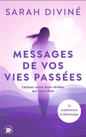 Messages de vos vies passées : laissez votre âme révéler qui vous êtes - SARAH DIVINÉ