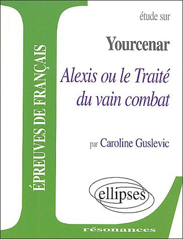 Etude sur Marguerite Yourcenar, Alexis - CAROLINE GUSLEVIC