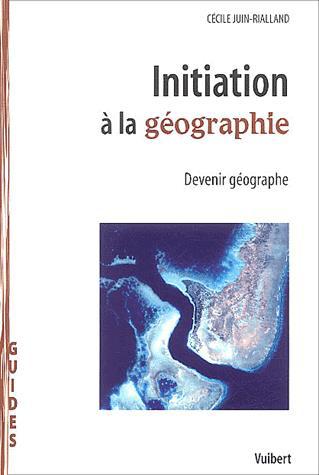 Initiation à la géographie - CECILE JUIN-RIALLAND