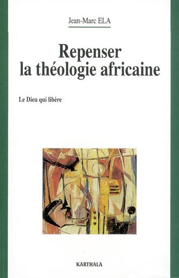Repenser la théologie africaine - JEAN-MARC ELA