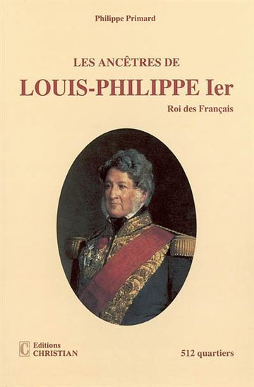 Ancêtres de Louis-Philippe, roi des Fra - PHILIPPE PRIMARD