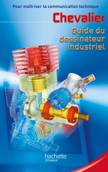 Guide du dessinateur industriel : pour maîtriser la communication technique : livre de l&#39;élève N. éd. - ANDRE CHEVALIER