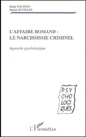 L'Affaire Romand : le narcissisme criminel : approche psychologique - DENIS TOUTENU - DANIEL SETTELEN