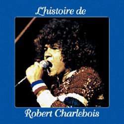 L&#39;Histoire de Robert Charlebois - CHARLEBOIS ROBERT