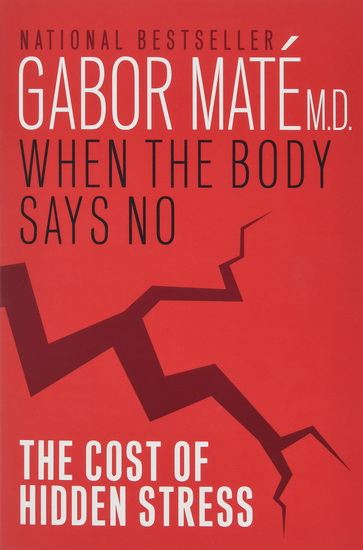 When the Body Says No: The Cost of Hidden Stress - GABOR MATE