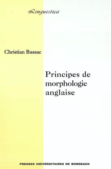 Principes de morphologie anglaise - CHRISTIAN BASSAC