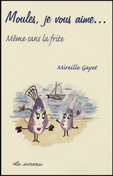 Moules, je vous aime... même sans frite - MIREILLE GAYET