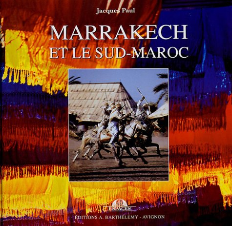 Marrakech et le Sud-Maroc - JACQUES PAUL