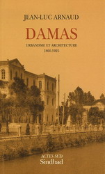 Damas: urbanisme/architecture 1860/1925 - JEAN-LUC ARNAUD