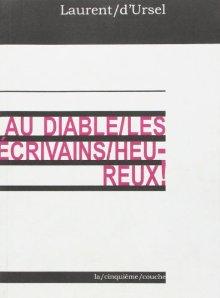 Au diable les écrivains heureux ! - LAURENT D' URSEL