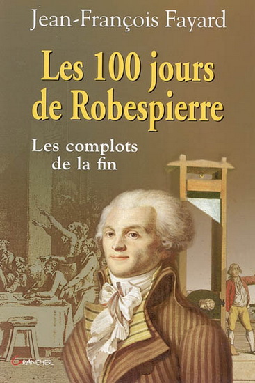 Les 100 jours de Robespierre - JEAN-FRANCOIS FAYARD