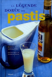 La Légende dorée du Pastis - DANIEL ARMOGATHE