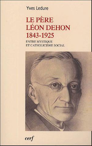 Le Père Léon Dehon, 1843-1925 - YVES LEDURE