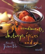 Mes condiments, chutneys, épices and co - MARIE LETEURE