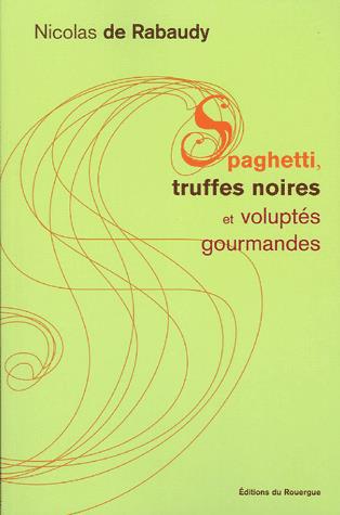Spaghettis, truffes et voluptés gourmand - NICOLAS DE RABAUDY