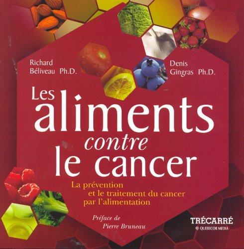 Les Aliments contre le cancer - Richard Béliveau - Denis Gingras