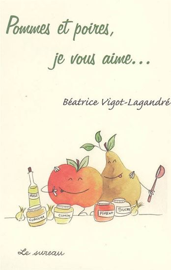 Pommes et poires, je vous aime... - BEATRICE VIGOT-LAGANDRE