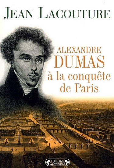 Alexandre Dumas à la conquête de Paris - JEAN LACOUTURE