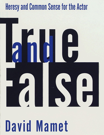 True and false: Heresy and Common Sense for the Actor - DAVID MAMET