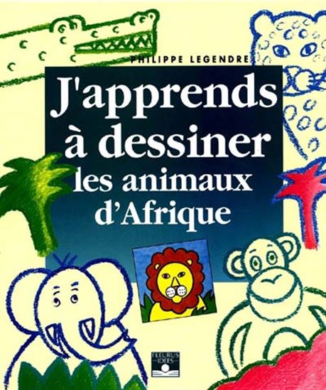 J'apprends à dessiner animaux d'Afrique - P LEGENDRE