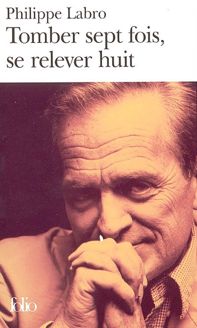 Tomber sept fois, se relever huit - PHILIPPE LABRO