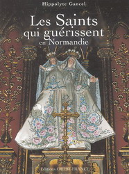 Les Saints qui guérissent en Normandie - Hippolyte Gancel