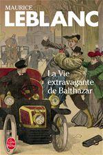 La Vie extravagante de Balthazar - MAURICE LEBLANC