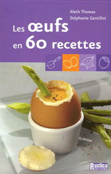 Les Oeufs en 60 recettes - STEPHANIE GENTILINI - ALETH THOMAS