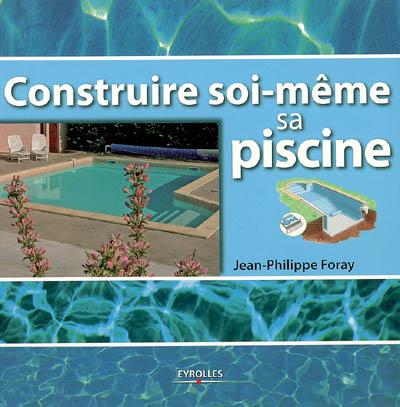 Construire soi-même sa piscine - JEAN-PHILIPPE FORAY