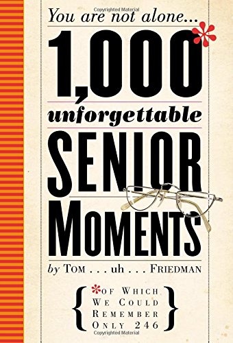 1000 most unforgettable senior moments.. - TOM FRIEDMAN