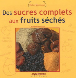 Des sucres complets aux fruits séchés - CATHERINE OUDOT