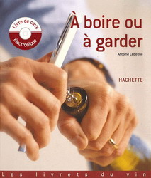 A boire ou à garder + CD-ROM - ANTOINE LEBEGUE