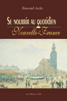 Se nourrir au quotidien Nouvelle-France - BERNARD AUDET